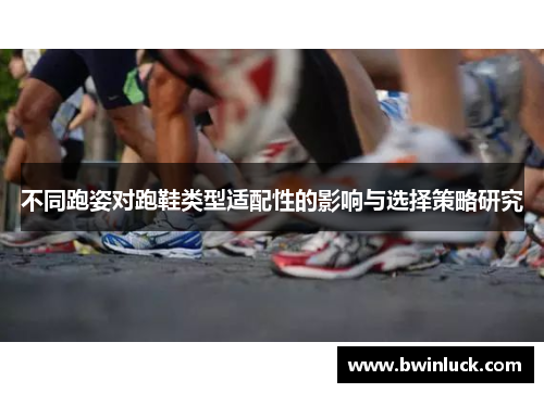 不同跑姿对跑鞋类型适配性的影响与选择策略研究